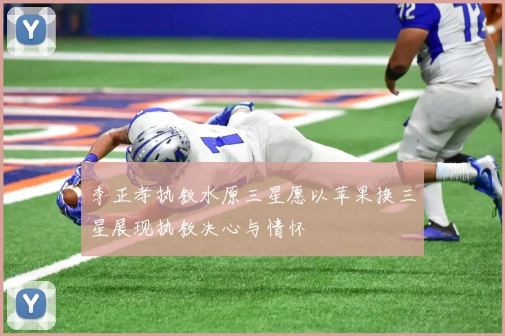 李正孝执教水原三星愿以苹果换三星展现执教决心与情怀