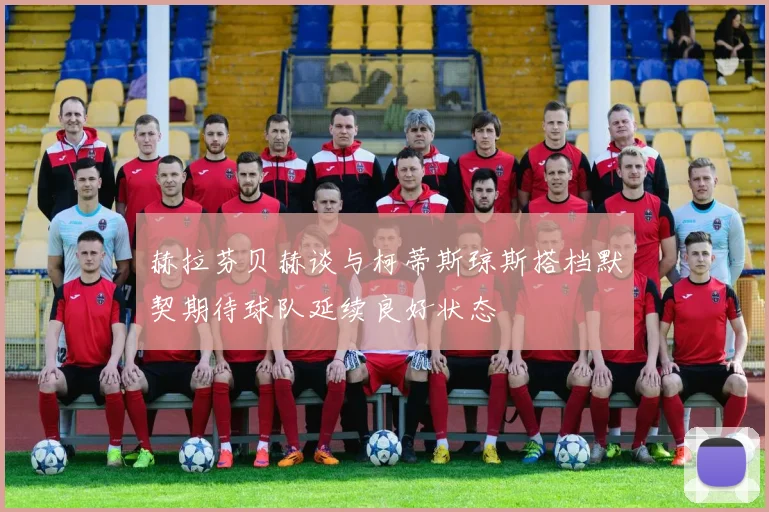 赫拉芬贝赫谈与柯蒂斯琼斯搭档默契期待球队延续良好状态